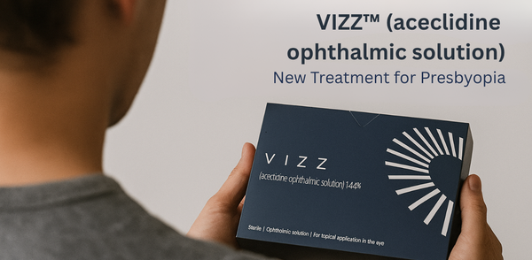 VIZZ™ (aceclidine ophthalmic solution) 1.44%: New Treatment for Presbyopia Approved by the FDA on July 31, 2025